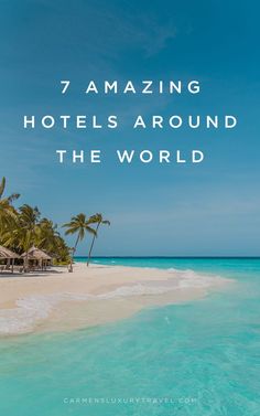 the beach with palm trees and text that reads 7 amazing hotels around the world,