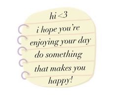 a piece of paper with the words hi hope you're enjoying your day do something that makes you happy