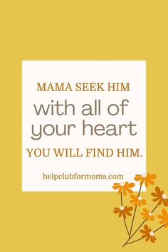 flowers with the words mama seek him with all of your heart you will find him