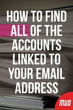 a stack of files with the words how to find all of the accounts linked to your email address