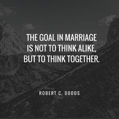 the goal in marriage is not to think alike, but to think together