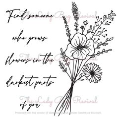 a drawing of flowers with the words, for someone who always knows to be beautiful