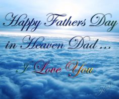 the words happy fathers day in heaven dad i love you