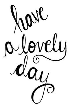 the phrase have a lovely day written in black ink