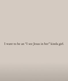 the words i want to be an i see jesus in her kinda girl