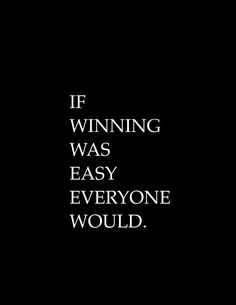 the words if winning was easy everyone would