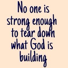 a quote that says no one is strong enough to tear down what god is building