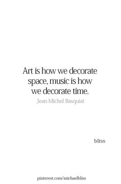 the quote art is how we decorate space, music is how we decorate time