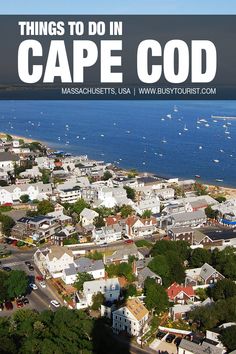 an aerial view of a small town by the ocean with text overlay that reads things to do in cape god massachusetts, usa