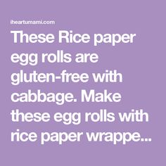 the text reads, these rice paper egg rolls are gluten - free with cabbage make