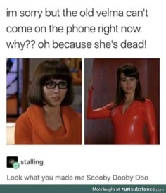 an image of a woman with glasses on her face and the caption says, i'm sorry but the old velma can't come on the phone right now why?