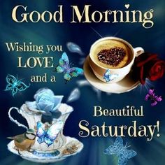 a coffee cup and saucer on a plate with butterflies around it that says, good morning wishing you love and a beautiful saturday