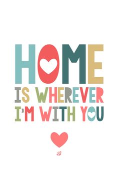 the words home is wherever i'm with you are in different colors and shapes