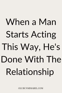 an image with the words when a man starts acting this way, he's done with