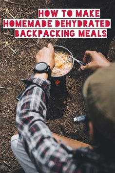 a man is preparing food on the ground with text overlay that reads how to make homemade dehyrated backpacking meals