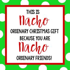 a christmas card with the words, this is nacho ordinary christmas gift because you are nacho ordinary neighbors