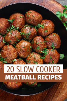 meatballs in a skillet with parsley on top and the words, 20 slow cooker meatball recipes