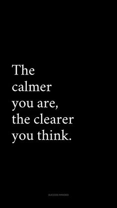 a black and white photo with the words, the calmer you are, the clearer you think