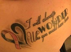 a woman with a tattoo on her back that says i will always wonder who you would have lost