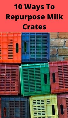 colorful crates stacked on top of each other with the words 10 ways to repurpose milk crates