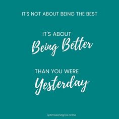 the quote it's not about being the best, it's about being better than you were yesterday