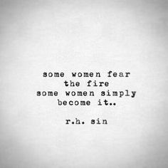 some women fear the fire, some women simply become it r h sin quote on white paper