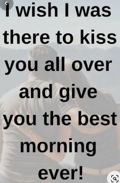 two people hugging each other with the words i wish i was there to kiss you all over and give you the best morning ever