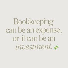 a quote that reads bookkeepering can be an expensive, or it can be an investment