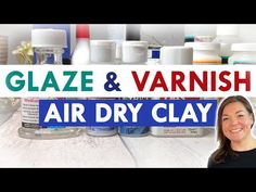 a woman standing in front of some bottles and jars with the words glaze & varnish air dry clay