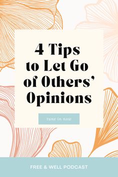 the words 4 tips to let go of others'opinions on a floral background