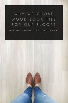 a woman's feet in jeans and brown shoes with the words why we choose wood look tile for our floors