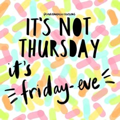 the words it's not thursday, it's friday - eve