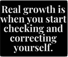 a black and white poster with the words real growth is when you start checking and correcting yourself