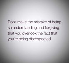 an image with the words don't make the mistke of being so understand and forging that you overlook the fact that you're being disrespected