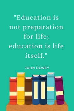 books on a shelf with the quote education is not preparation for life education is life itself