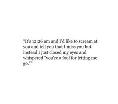 a white background with the words it's 126 am and i'd like to scream at you and tell that i miss you but instead i just closed my eyes and missed