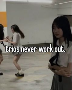 two girls are standing in an empty room with the words trios never work out