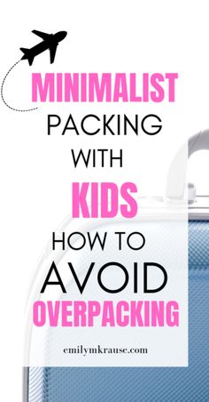 a suitcase with the words minimalist packing with kids how to avoid overpacking