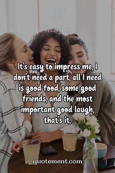 three women laughing together with the caption it's easy to express me i don't need a part all i need is good food, some good friends and the most important god