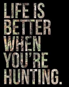 the words life is better when you're hunting are printed on a black background