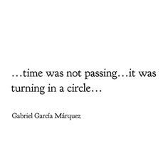 a quote on time is not passing it was turning in a circle by gabriel garcia marquesz