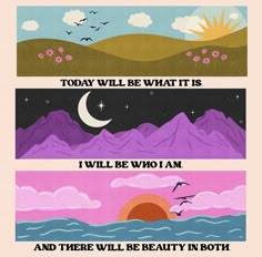 three different posters with the words today will be what it is, i will be who i am and there will be beauty in both