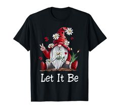 a black t - shirt that says let it be with an gnome and daisies