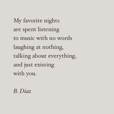 a quote from b duz about my favorite nights are spent listening to music with no words laughing at nothing, talking about everything, and just sticking with you