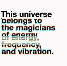 an image with the words this universe belongs to the magicians of energy, emergency and vibration