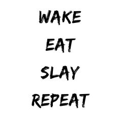 the words wake eat slay repeat in black ink