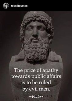 the price of apathly towards public affairs is to be ruler by evil men