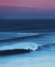 an ocean wave with the words choose what chooses you