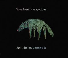 an animal with the words, your love is suspicious for i do not observe it