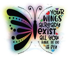 a colorful butterfly with the words your wings are already exist all you have to do is